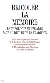 Bricoler la mémoire : la théologie et les arts face au déclin de la tradition : actes du colloque international de la Radboud Universiteit Nijmegen