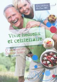 Vivre heureux et centenaire : savoir choisir ses aliments : recettes simples et savoureuses