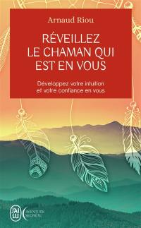 Réveillez le chaman qui est en vous : développez votre intuition et votre confiance en vous