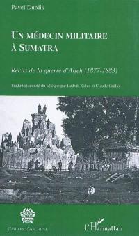 Un médecin militaire à Sumatra : récits de la guerre d'Atjeh (1877-1883)