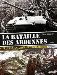 La bataille des Ardennes : échec à la dernière Blitzkrieg. Vol. 1