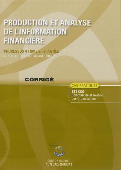 Production et analyse de l'information financière. Vol. 2. Processus 4, 2e année, BTS CGO : cas pratiques, corrigé