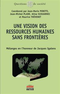 Une vision des ressources humaines sans frontières : mélanges en l'honneur de Jacques Igalens