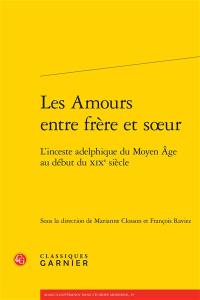 Les amours entre frère et soeur : l'inceste adelphique du Moyen Age au début du XIXe siècle