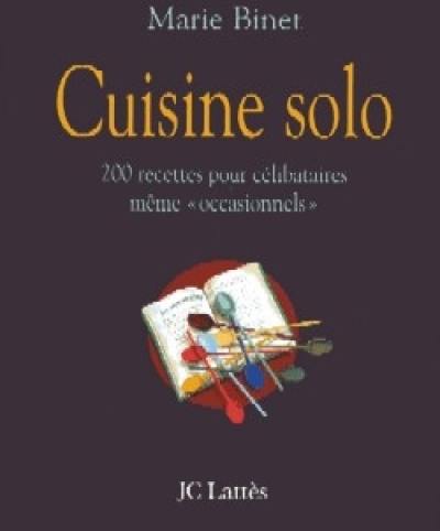 Cuisine solo : 200 recettes pour célibataires même occasionnels