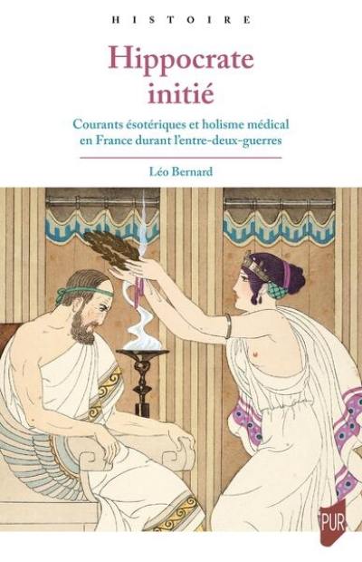 Hippocrate initié : courants ésotériques et holisme médical en France durant l'entre-deux-guerres