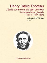 Correspondance générale. Vol. 2. J'écris comme ça, au petit bonheur : 1847-1854