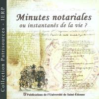 Minutes notariales ou instantanés de la vie ?