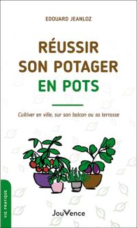 Réussir son potager en pots : cultiver en ville, sur son balcon ou sa terrasse