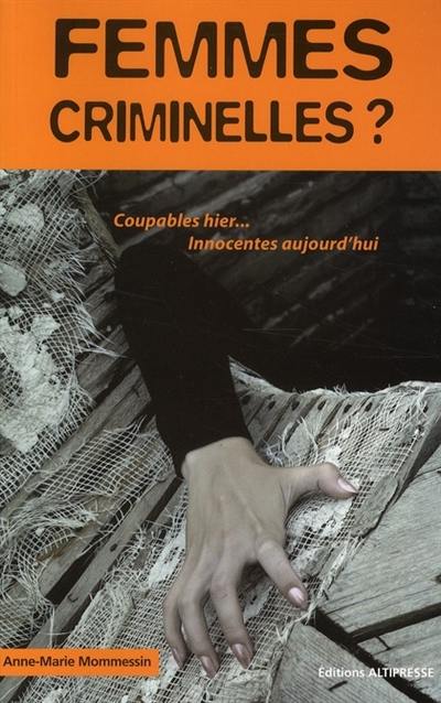 Femmes criminelles ? : coupables hier, innocentes aujourd'hui ?