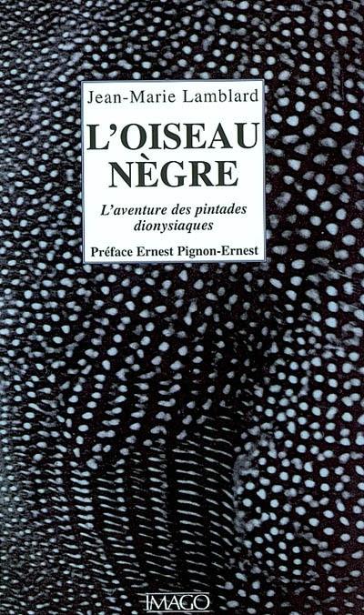 L'oiseau nègre : l'aventure des pintades dionysiaques