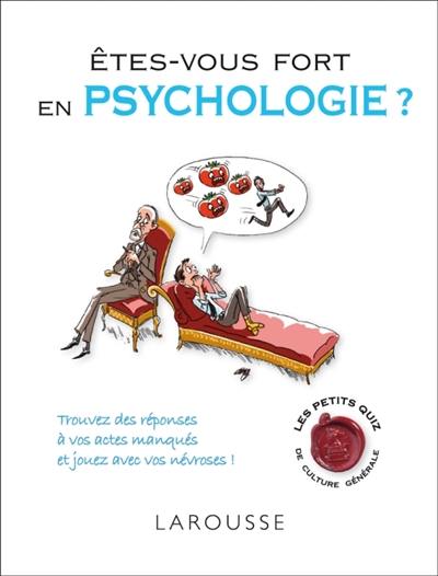 Êtes-vous fort en psychologie ? : trouvez des réponses à vos actes manqués et jouez avec vos névroses !