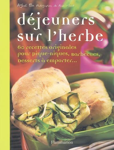 Déjeuners sur l'herbe : 80 recettes originales pour pique-niques, barbecues, desserts à emporter...