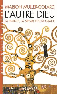 L'autre Dieu : la plainte, la menace et la grâce