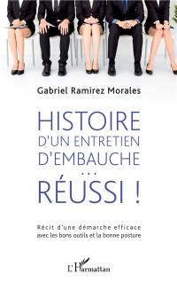 Histoire d'un entretien d'embauche... réussi ! : récit d'une démarche efficace avec les bons outils et la bonne posture