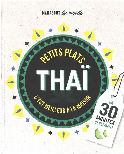 Petits plats thaï : c'est meilleur à la maison : en 30 minutes seulement