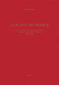 Le blanc de France : la construction des signes identitaires pendant les guerres de Religion (1562-1629)