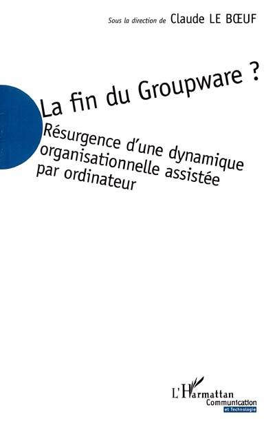 La fin du groupware ? : résurgence d'une dynamique organisationnelle assistée par ordinateur