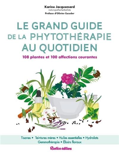 Le grand guide de la phytothérapie au quotidien : 108 plantes et 100 affections courantes