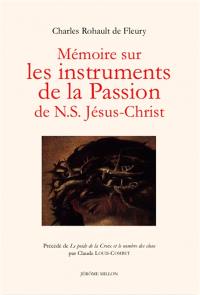 Mémoire sur les instruments de la Passion de N. S. Jésus-Christ. Le poids de la croix et le nombre des clous