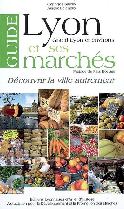 Lyon et ses marchés : Grand Lyon et environs : guide