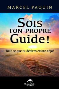 Sois ton propre guide : tout ce que tu désires existe déjà!