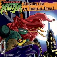 Tortues ninja. Attention, c'est une tortue de titane !