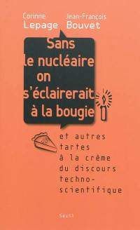 Sans le nucléaire on s'éclairerait à la bougie : et autres tartes à la crème du discours technoscientifique