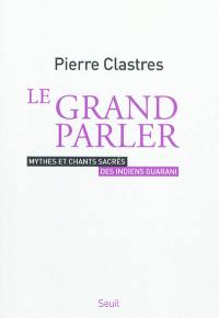 Le Grand parler : mythes et chants sacrés des Indiens Guarani