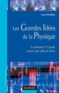 Les grandes idées de la physique : comment l'esprit vient aux physiciens