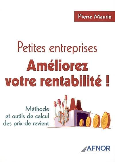 Petites entreprises, améliorez votre rentabilité ! : méthode et outils de calcul des prix de revient