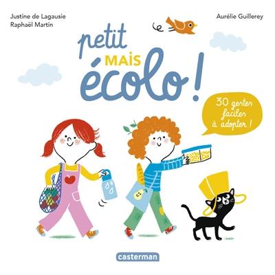 Petit mais écolo ! : 30 gestes faciles à adopter !