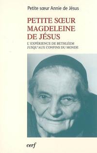 Petite soeur Magdeleine de Jésus : l'expérience de Bethléem jusqu'aux confins du monde