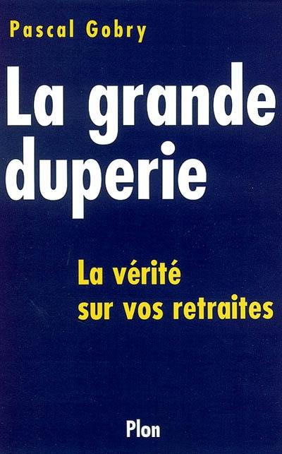 La grande duperie : la vérité sur vos retraites