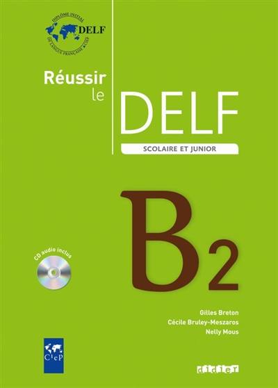 Réussir le DELF scolaire et junior niveau B2 : livre de l'élève