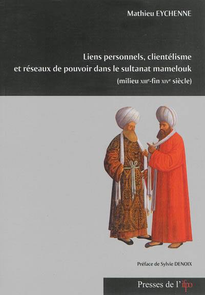 Liens personnels, clientélisme et réseaux de pouvoir dans le sultanat mamelouk : milieu XIIIe-fin XIVe siècle