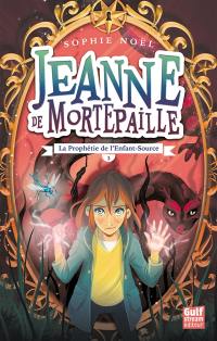 Jeanne de Mortepaille. Vol. 3. La prophétie de l'enfant-source