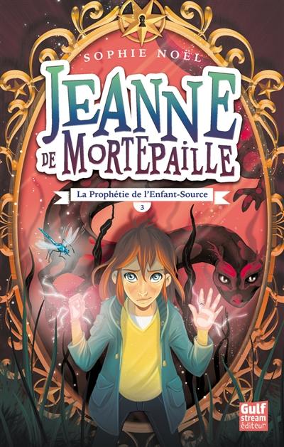 Jeanne de Mortepaille. Vol. 3. La prophétie de l'enfant-source