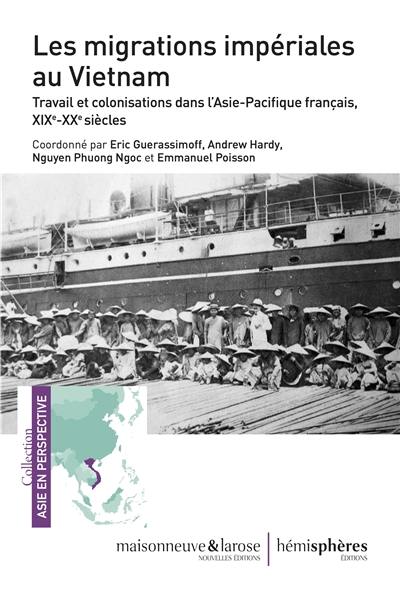 Les migrations impériales au Vietnam : travail et colonisations dans l'Asie-Pacifique français, XIXe-XXe siècles