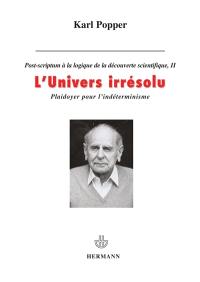 Post-scriptum à La logique de la découverte scientifique. Vol. 2. L'univers irrésolu : plaidoyer pour l'indéterminisme