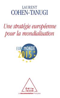 Une stratégie européenne pour la mondialisation : Euromonde 2015 : rapport en vue de la présidence française du Conseil de l'Union européenne