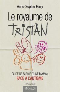 Le royaume de Tristan : guide de survie d'une maman face à l'autisme