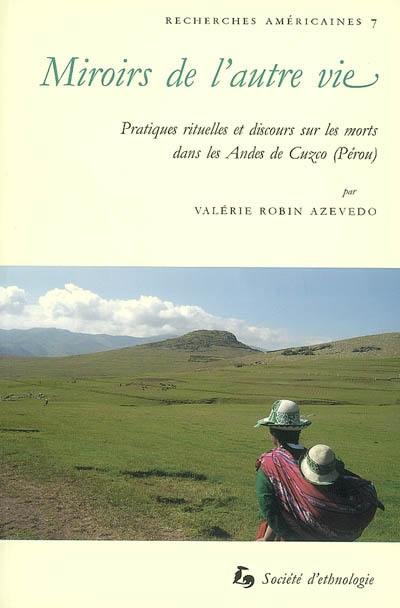 Miroirs de l'autre vie : pratiques rituelles et discours sur les morts dans les Andes de Cuzco (Pérou)