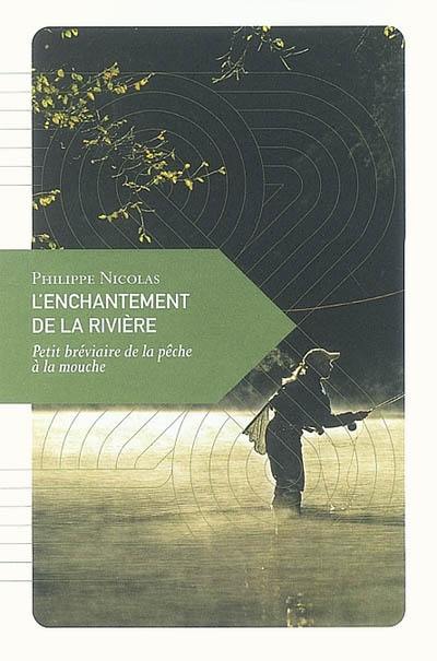 L'enchantement de la rivière : petit bréviaire de la pêche à la mouche