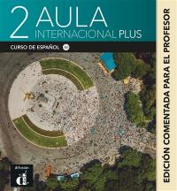 Aula internacional plus 2 : curso de espanol, A2 : edicion comentada para docentes