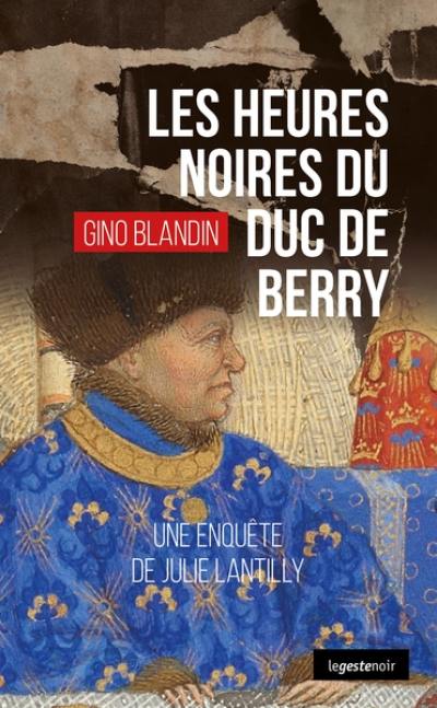 Une enquête de Julie Lantilly. Vol. 8. Les heures noires du duc de Berry