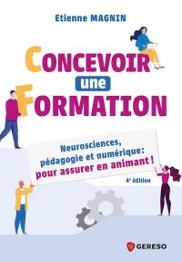 Concevoir une formation : neurosciences, pédagogie et numérique : pour assurer en animant !