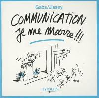 Communication je me marre !!!