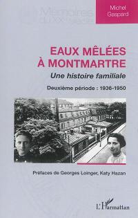 Eaux mêlées à Montmartre : une histoire familiale. Vol. 2. Deuxième période : 1936-1950