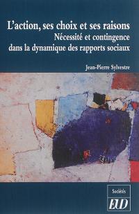 L'action, ses choix et ses raisons : nécessité et contingence dans la dynamique des rapports sociaux